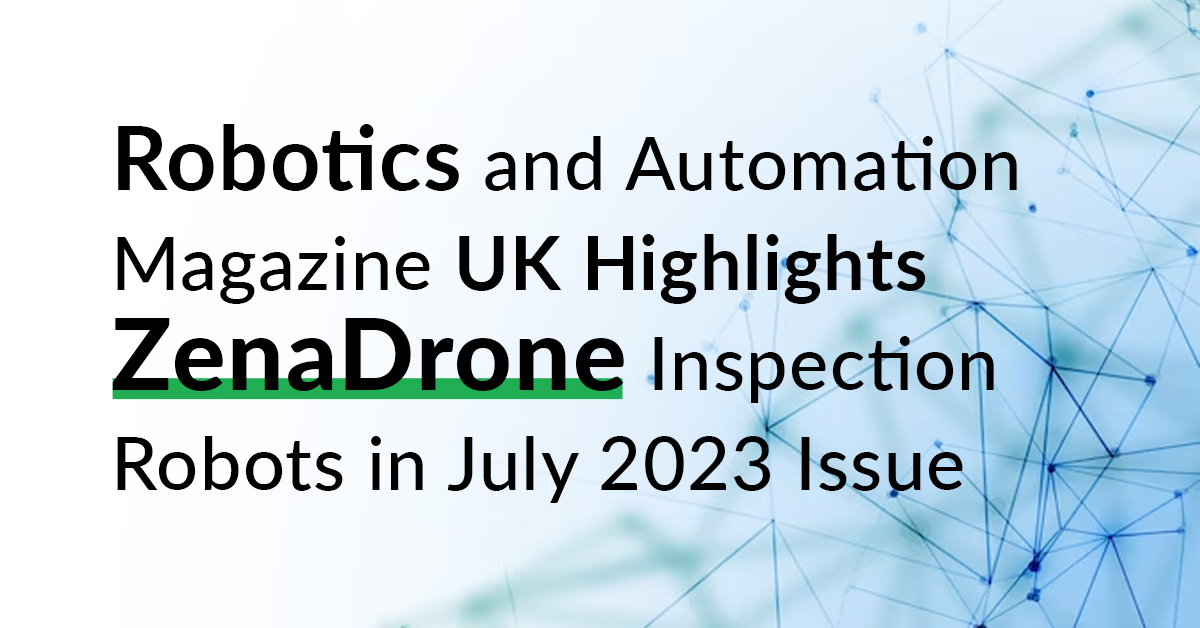 Robotics and Automation Magazine UK Highlights ZenaDrone Inspection Robots