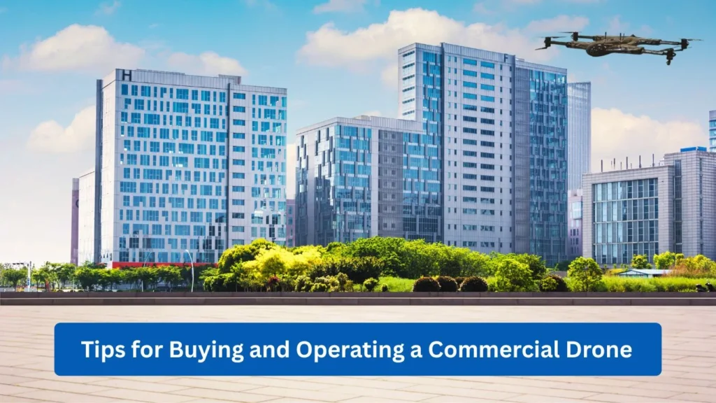 Tips for Buying and Operating a Commercial Drone​